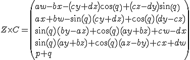 Z \times C = \left(a w - b x -\left(c y + d z\right)\cos\left(q\right)+\left(c z - d y\right)\sin\left(q\right)\\a x+b w-\sin (q) (c y+d z)+\cos (q) (d y-c z)\\\sin (q) (b y-a z)+\cos (q) (a y+b z)+c w-d x\\ \sin (q) (a y+b z)+\cos (q) (a z-b y)+c x+d w\\p+q<br />\right)